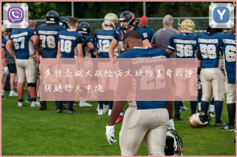 多特圣诞大战险伤文班约基奇因撩阴腿怒火中烧