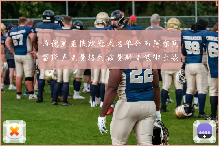 马德里竞技欧冠大名单公布阿尔瓦雷斯卢克曼格列兹曼科克领衔出战