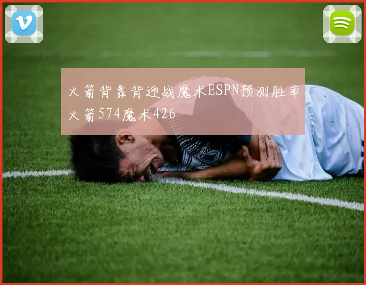 火箭背靠背迎战魔术ESPN预测胜率火箭574魔术426